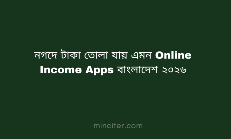 নগদে টাকা তোলা যায় এমন Online Income Apps বাংলাদেশ ২০২৬