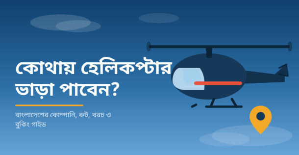 বাংলাদেশে কোথায় হেলিকপ্টার ভাড়া পাবেন কোম্পানি, রুট, খরচ ও বুকিং গাইড